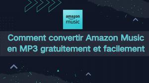Comment convertir Amazon Music en MP3 gratuitement et facilement