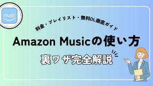 Amazon Musicの使い方と裏ワザ完全解説|料金・プレイリスト・無料ダウンロード徹底ガイド