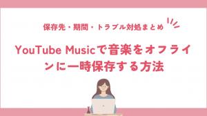YouTube Musicの一時保存先はどこ?MP3として永久保存する裏技も解説