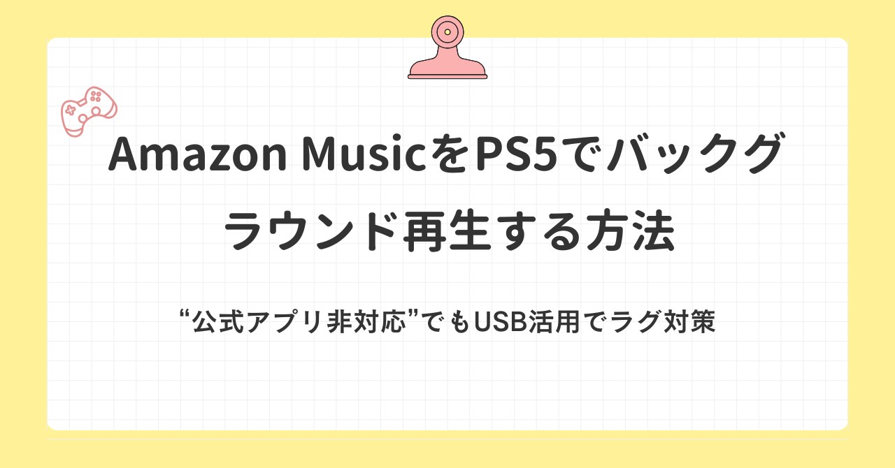 Amazon MusicをPS5でバックグラウンド再生する現実解！“公式アプリ非対応”でも