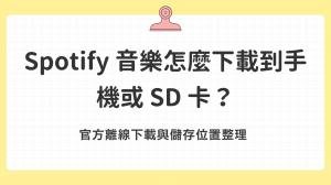 Spotify 音樂怎麼下載到手機或 SD 卡?官方離線下載與儲存位置整理